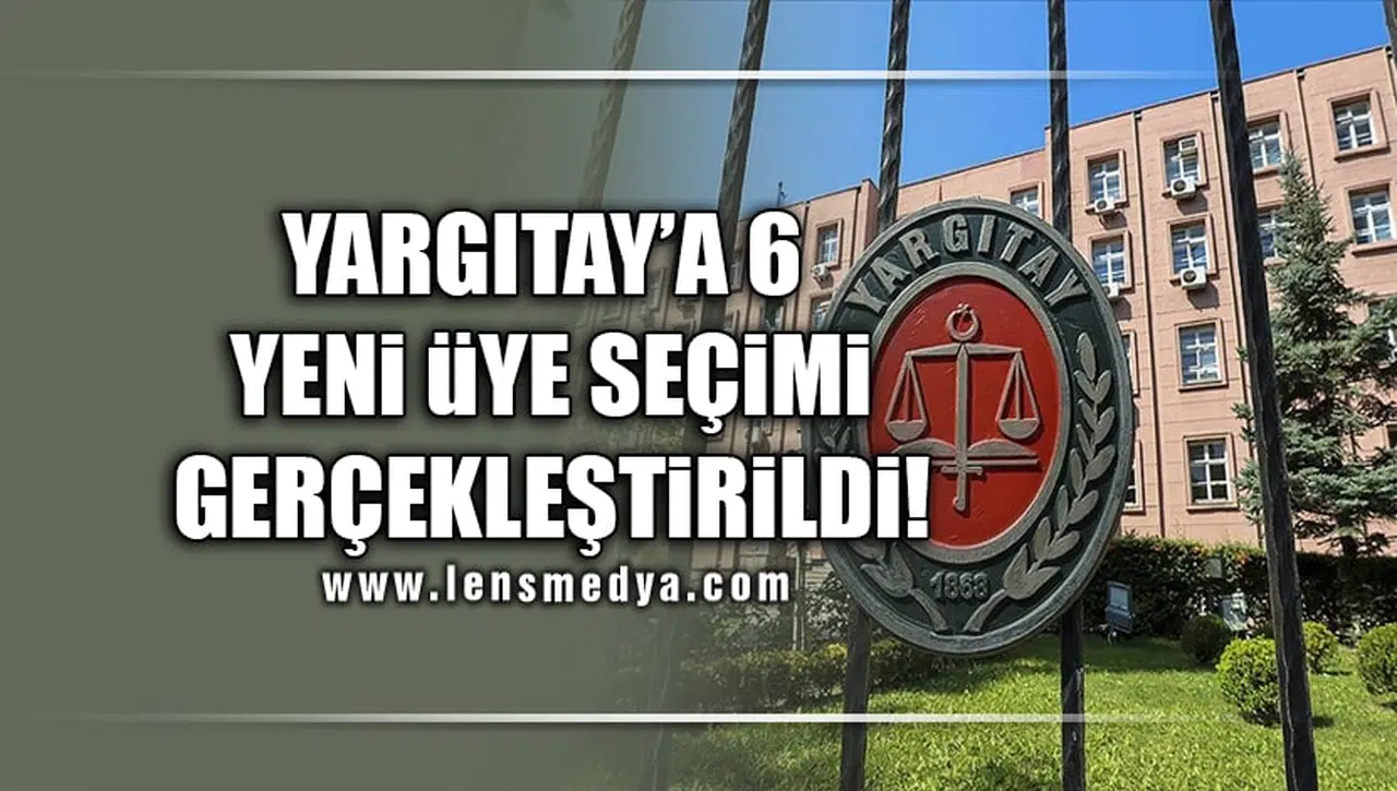 YARGITAY’A 6 YENİ ÜYE SEÇİMİ GERÇEKLEŞTİRİLDİ