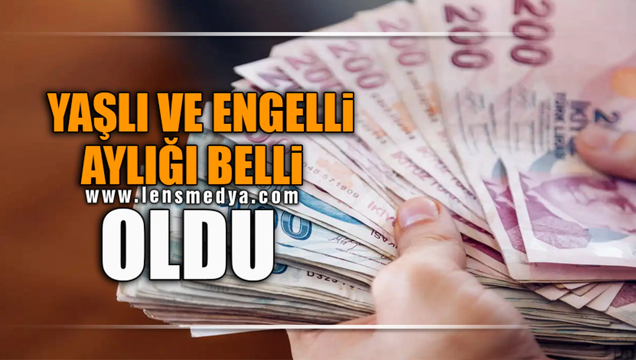 YAŞLI VE ENGELLİ AYLIĞI BELLİ OLDU