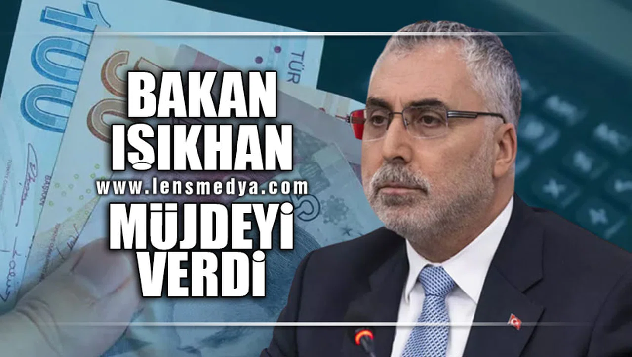 BAKAN IŞIKHAN MÜJDEYİ VERDİ