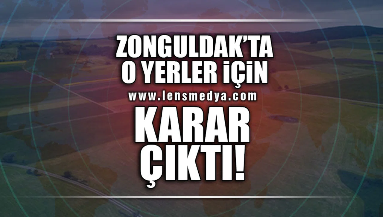 ZONGULDAK'TA O YERLER İÇİN KARAR ÇIKTI!