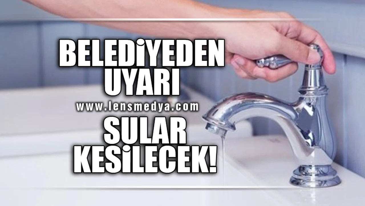 DİKKAT... SULAR KESİLECEK!