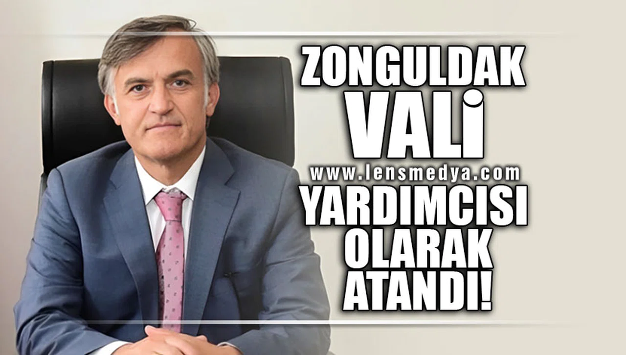 ZONGULDAK VALİ YARDIMCISI OLARAK ATANDI!