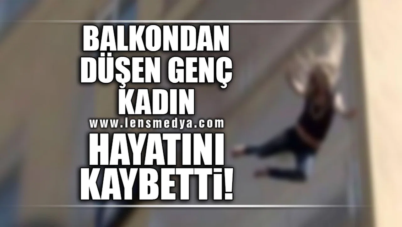 BALKONDAN DÜŞEN GENÇ KADIN HAYATINI KAYBETTİ!