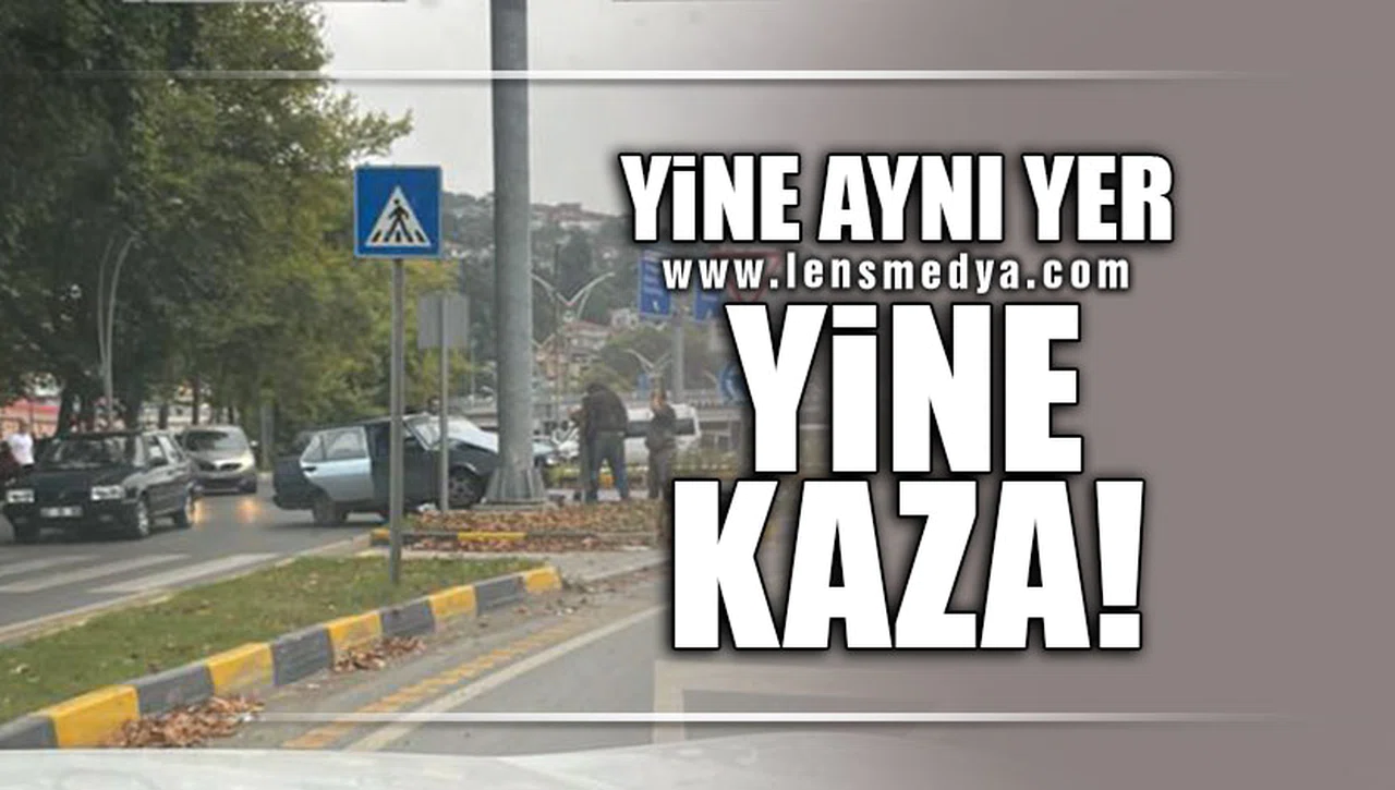 YİNE AYNI YER, YİNE KAZA!
