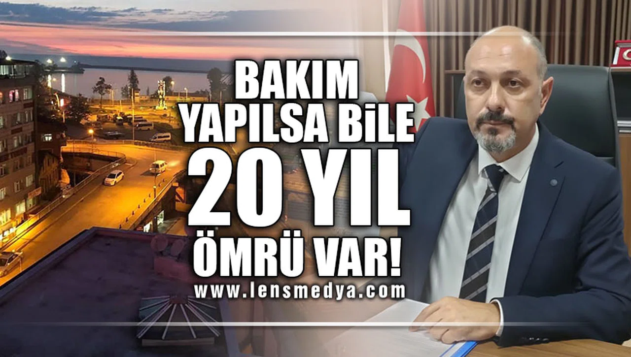 "BAKIM YAPILSA BİLE 20 YIL ÖMRÜ VAR!"