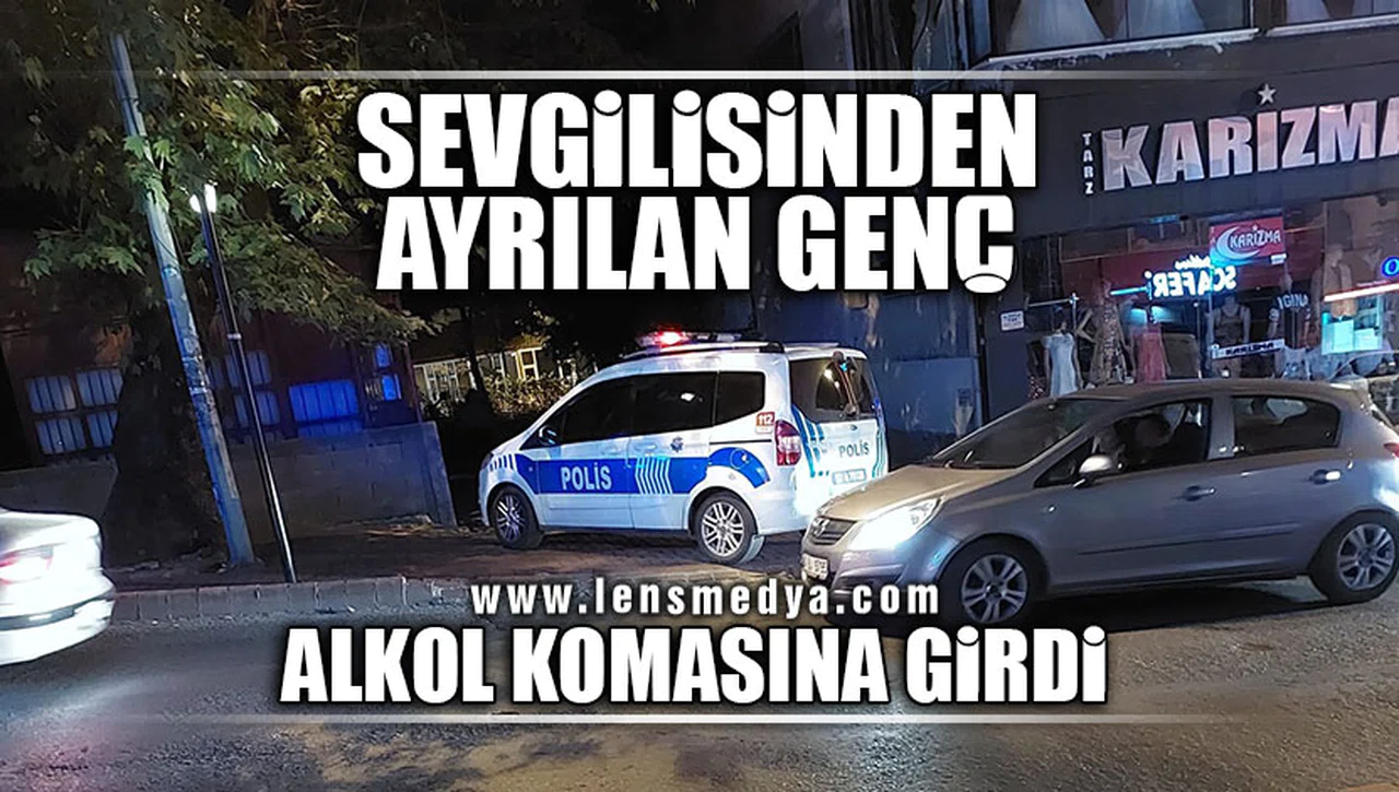 SEVGİLİSİNDEN AYRILAN GENÇ ALKOL KOMASINA GİRDİ!