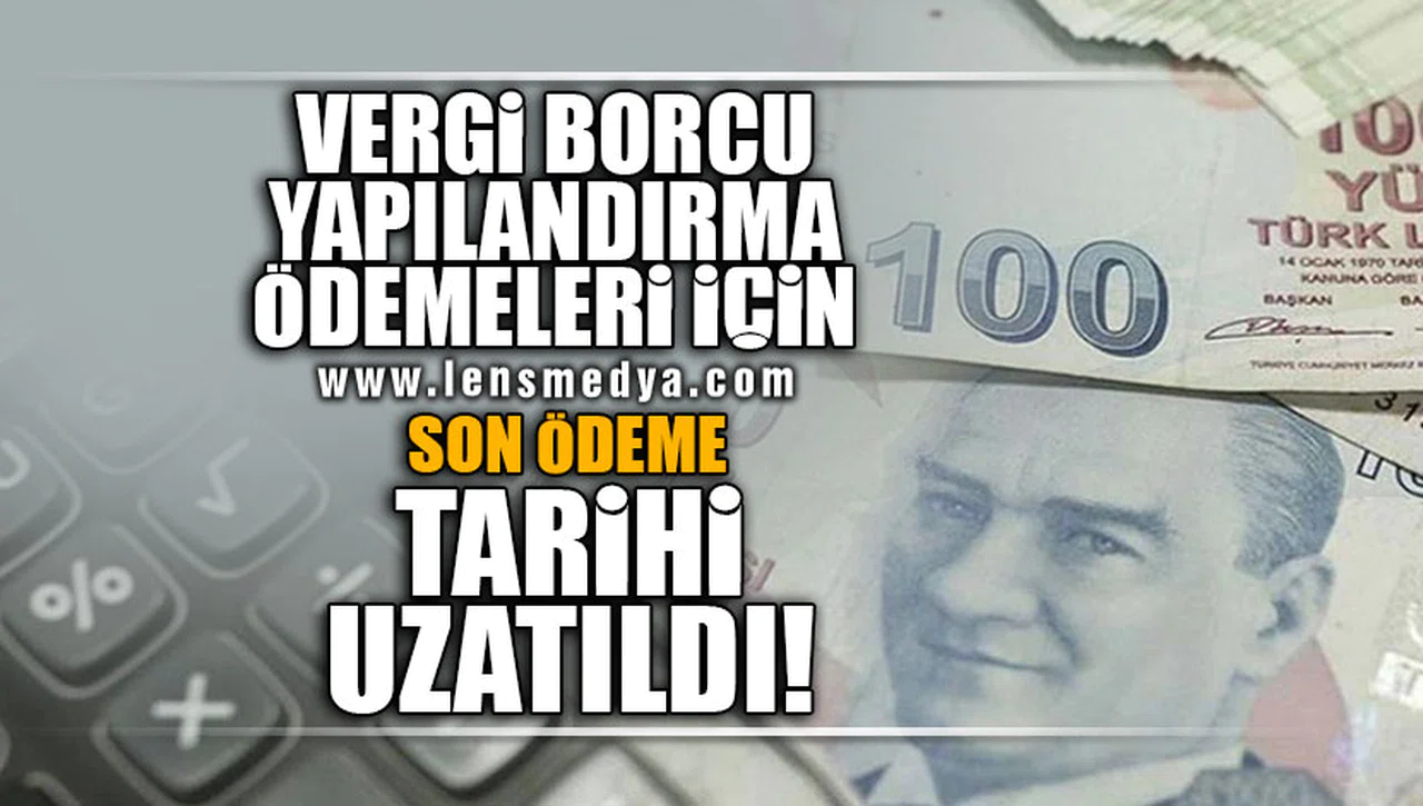VERGİ BORCU YAPILANDIRMA ÖDEMELERİ İÇİN SON ÖDEME TARİHİ UZATILDI!
