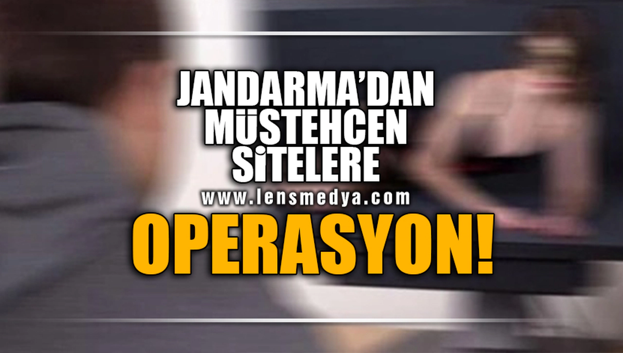 JANDARMA'DAN MÜSTEHCEN SİTELERE OPERASYON!