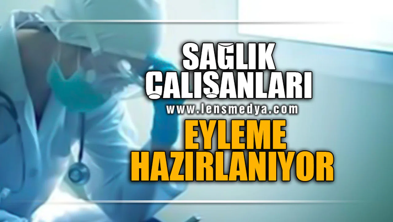 SAĞLIK ÇALIŞANLARI EYLEME HAZIRLANIYOR!