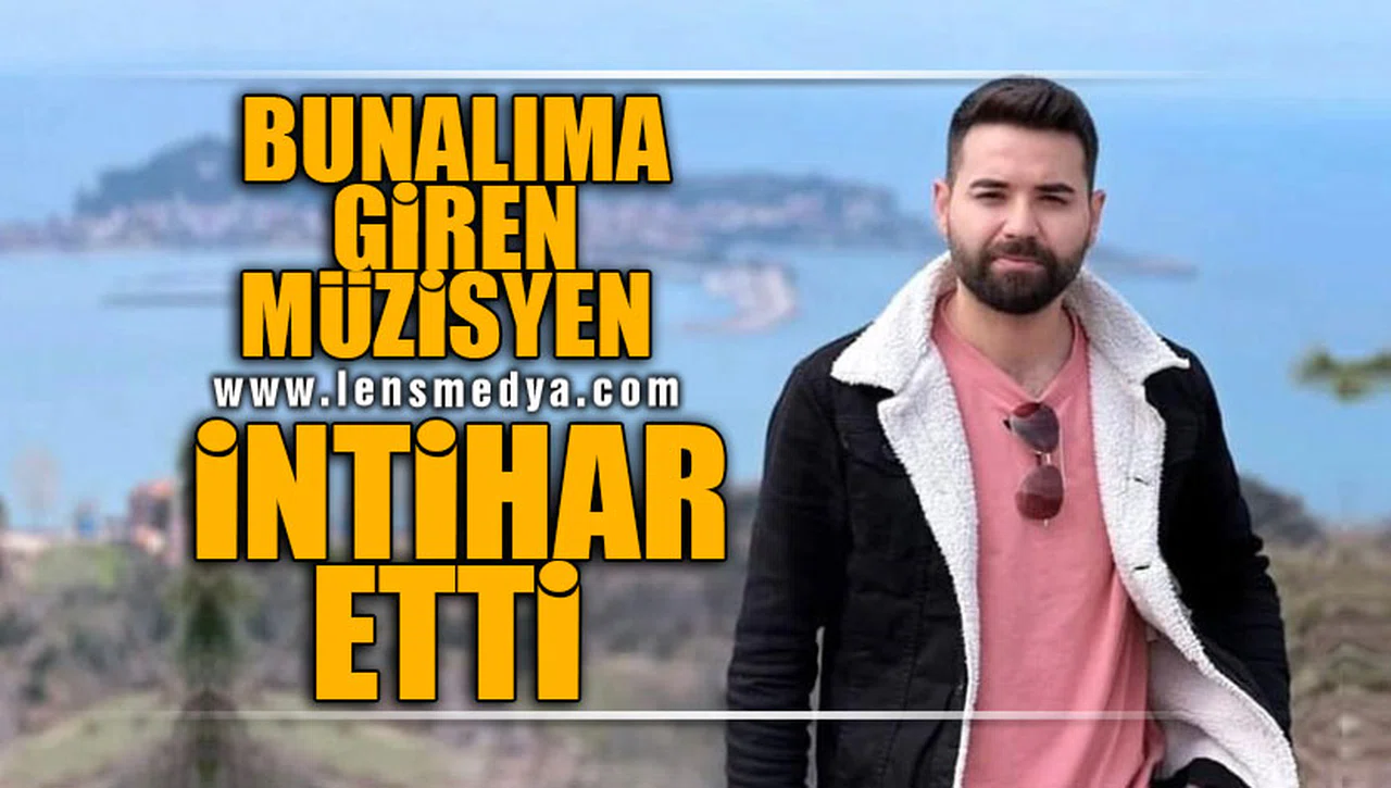 BUNALIMA GİREN MÜZİSYEN İNTİHAR ETTİ!