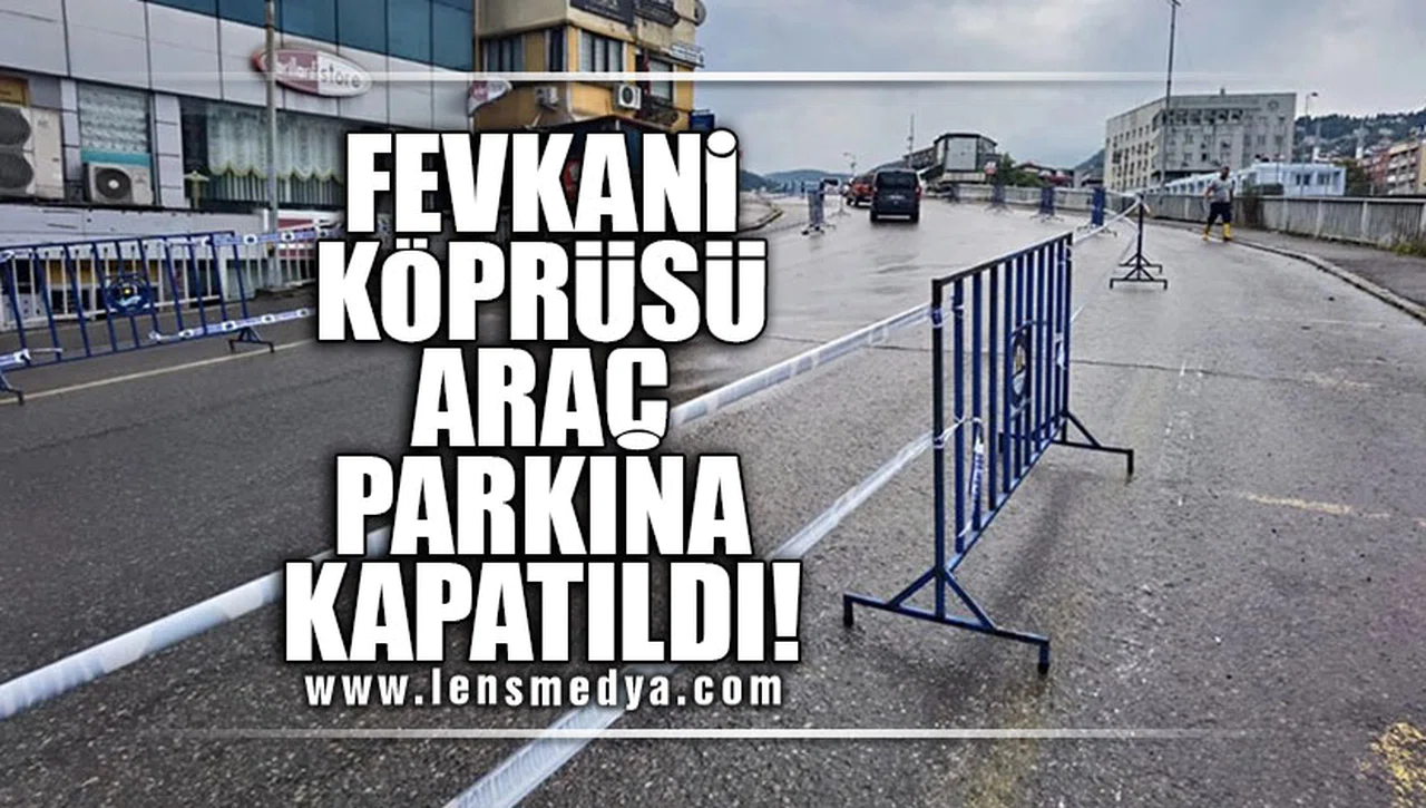 FEVKANİ KÖPRÜSÜ ARAÇ PARKINA KAPATILDI!