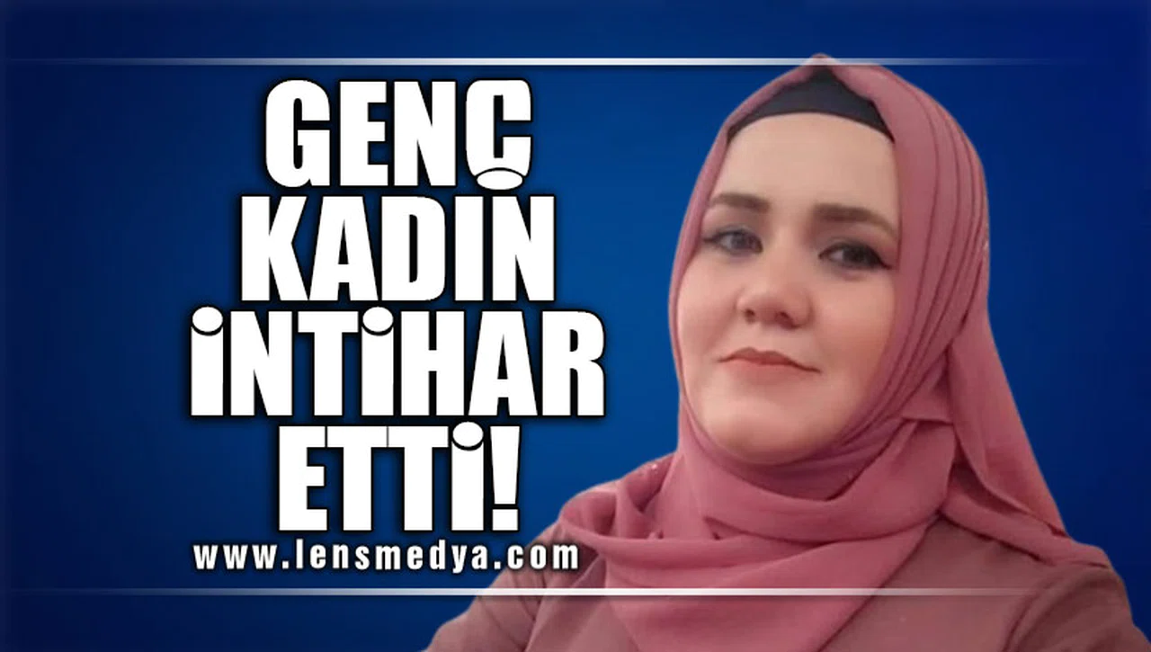 GENÇ KADIN İNTİHAR ETTİ!