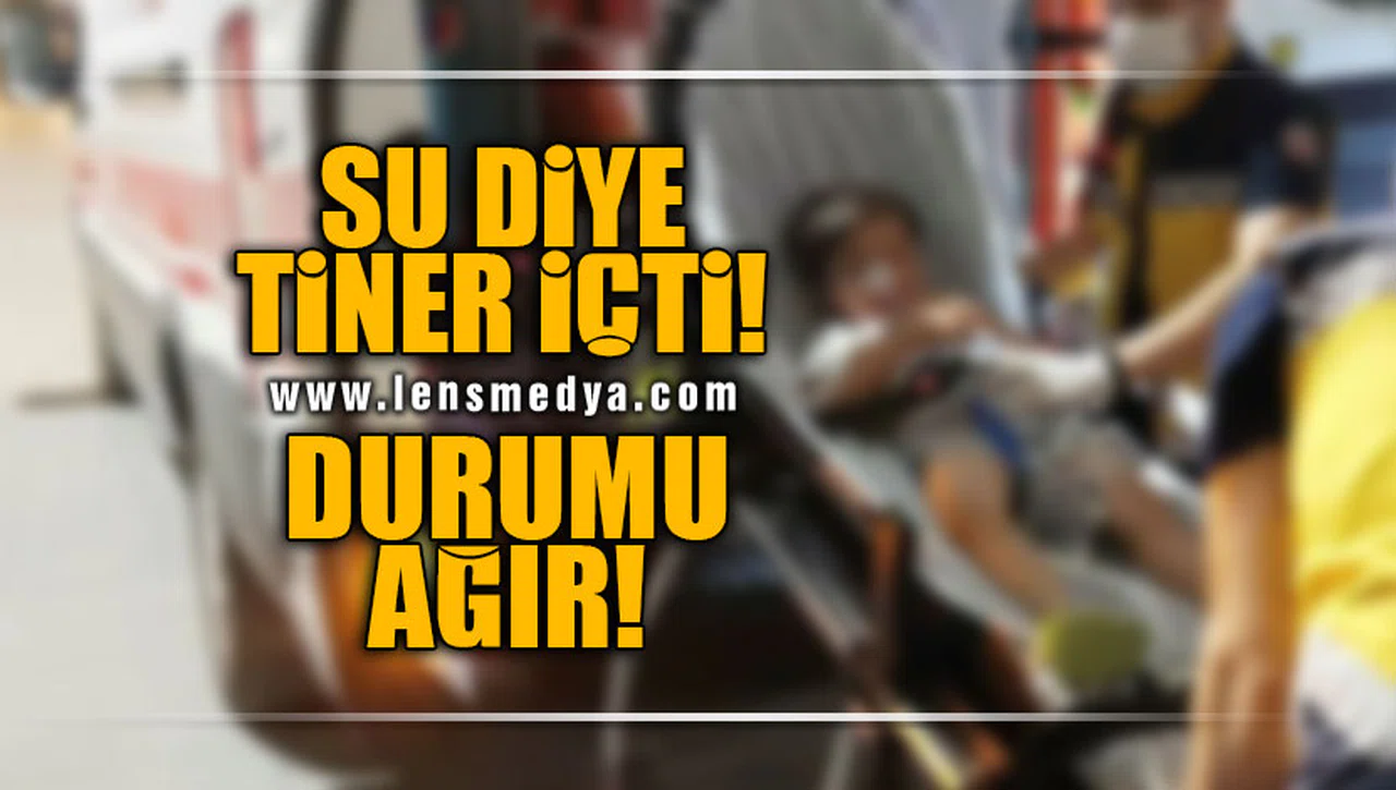 SU DİYE TİNER İÇTİ... DURUMU AĞIR!
