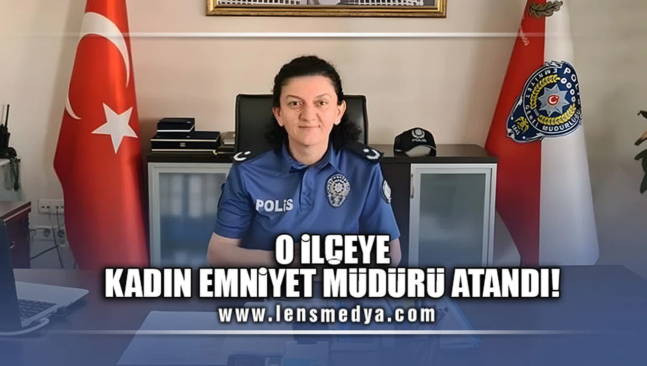 O İLÇEYE KADIN EMNİYET MÜDÜRÜ!