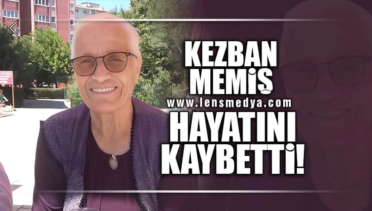 KEZBAN MEMİŞ HAYATINI KAYBETTİ