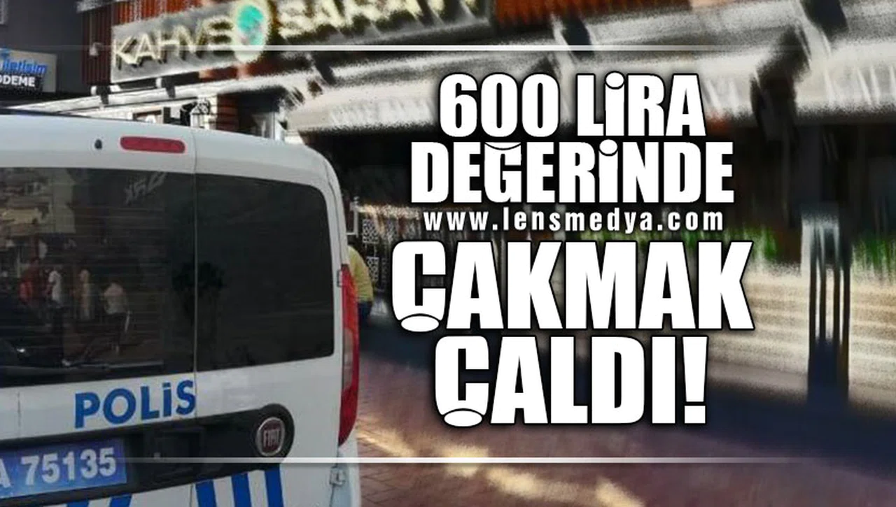 600 LİRA DEĞERİNDE ÇAKMAK ÇALDI!