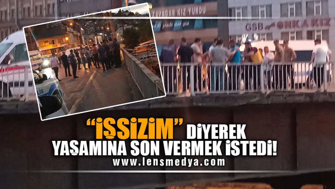 "İŞSİZİM" DİYEREK YAŞAMINA SON VERMEK İSTEDİ!