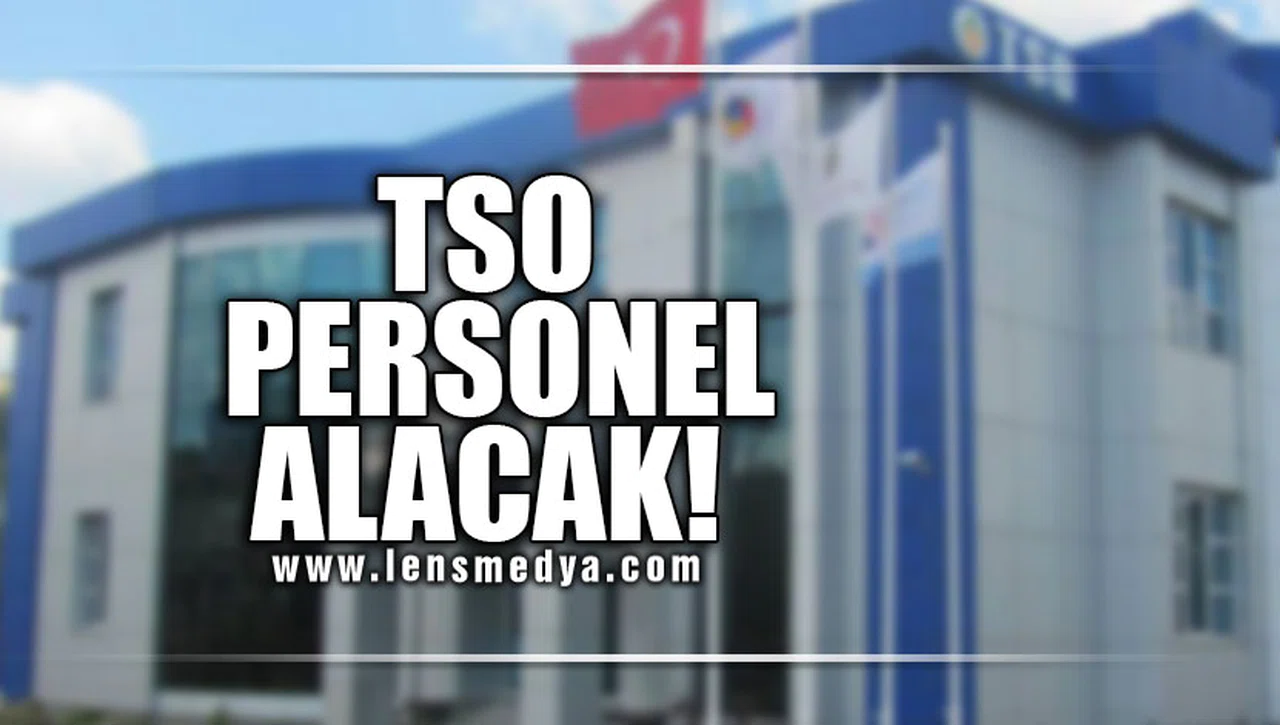 TSO PERSONEL ALACAK! İŞTE BAŞVURU ŞARTLARI!