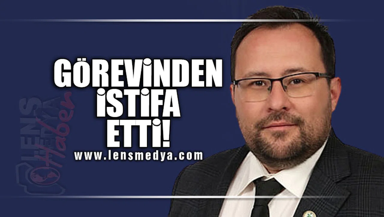 GÖREVİNDEN İSTİFA ETTİ!