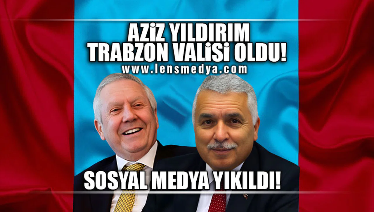 AZİZ YILDIRIM TRABZON VALİSİ OLDU... SOSYAL MEDYA YIKILDI!