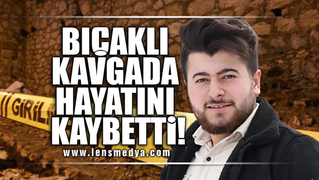 BIÇAKLI KAVGADA HAYATINI KAYBETTİ!