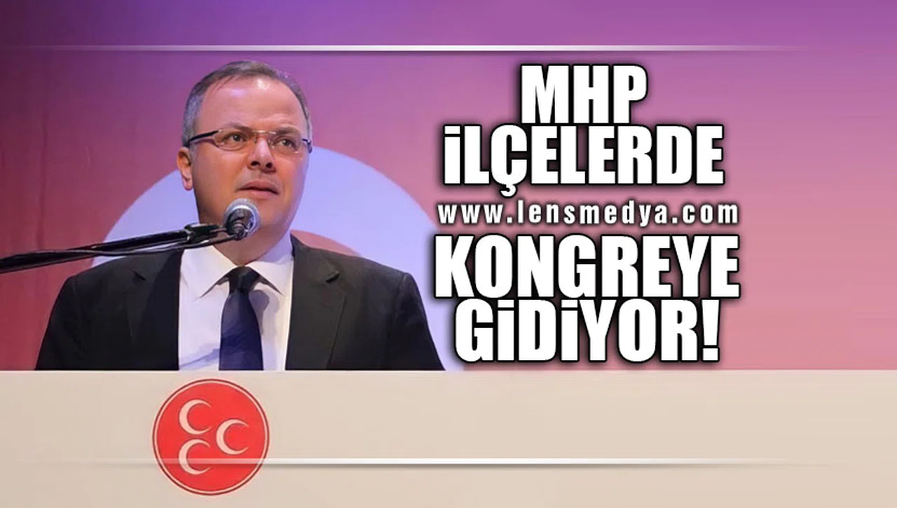 MHP İLÇELERDE KONGREYE GİDİYOR!