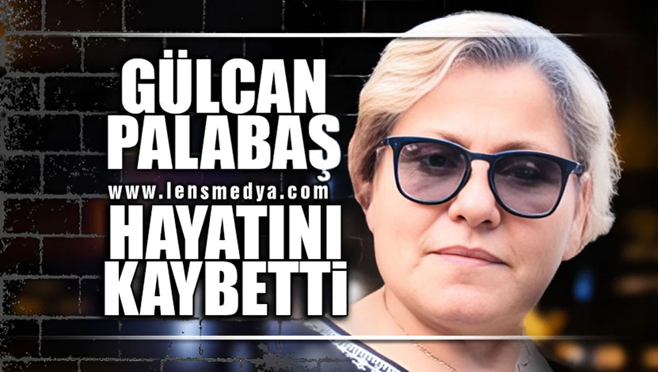 GÜLCAN PALABAŞ HAYATINI KAYBETTİ!