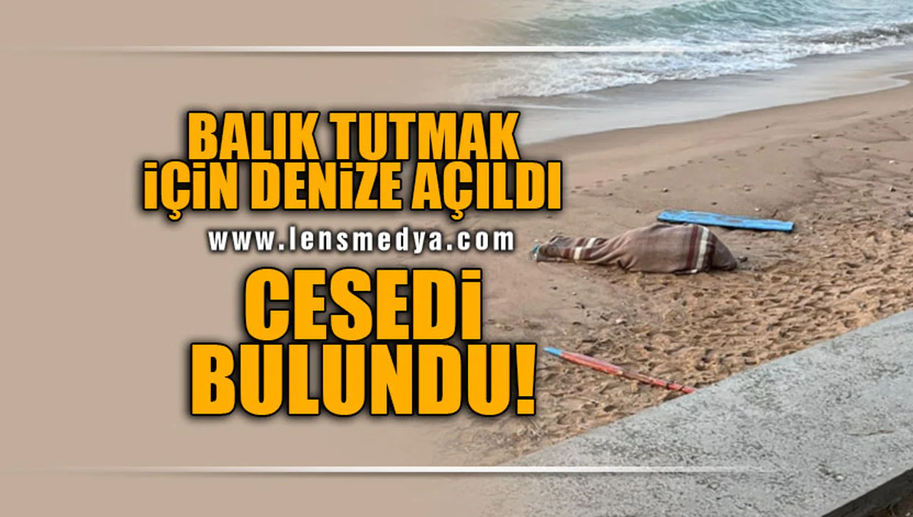 BALIK TUTMAK İÇİN DENİZE AÇILDI... CESEDİ BULUNDU!
