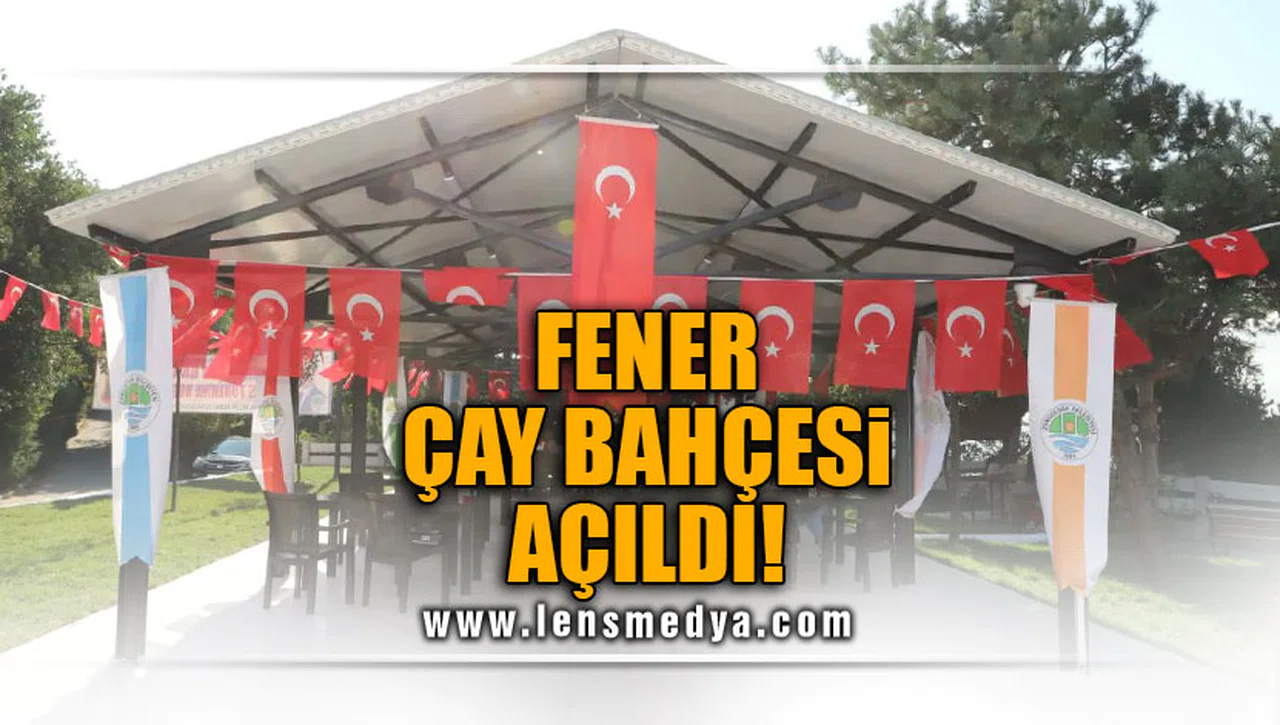 FENER ÇAY BAHÇESİ AÇILDI!