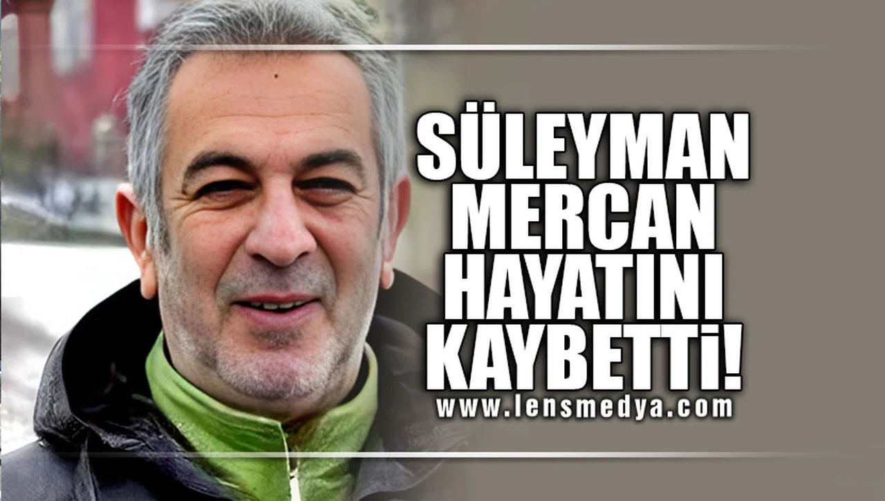 SÜLEYMAN MERCAN HAYATINI KAYBETTİ!