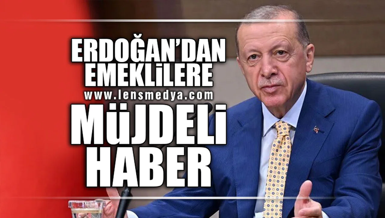 ERDOĞAN'DAN EMEKLİLERE MÜJDELİ HABER!