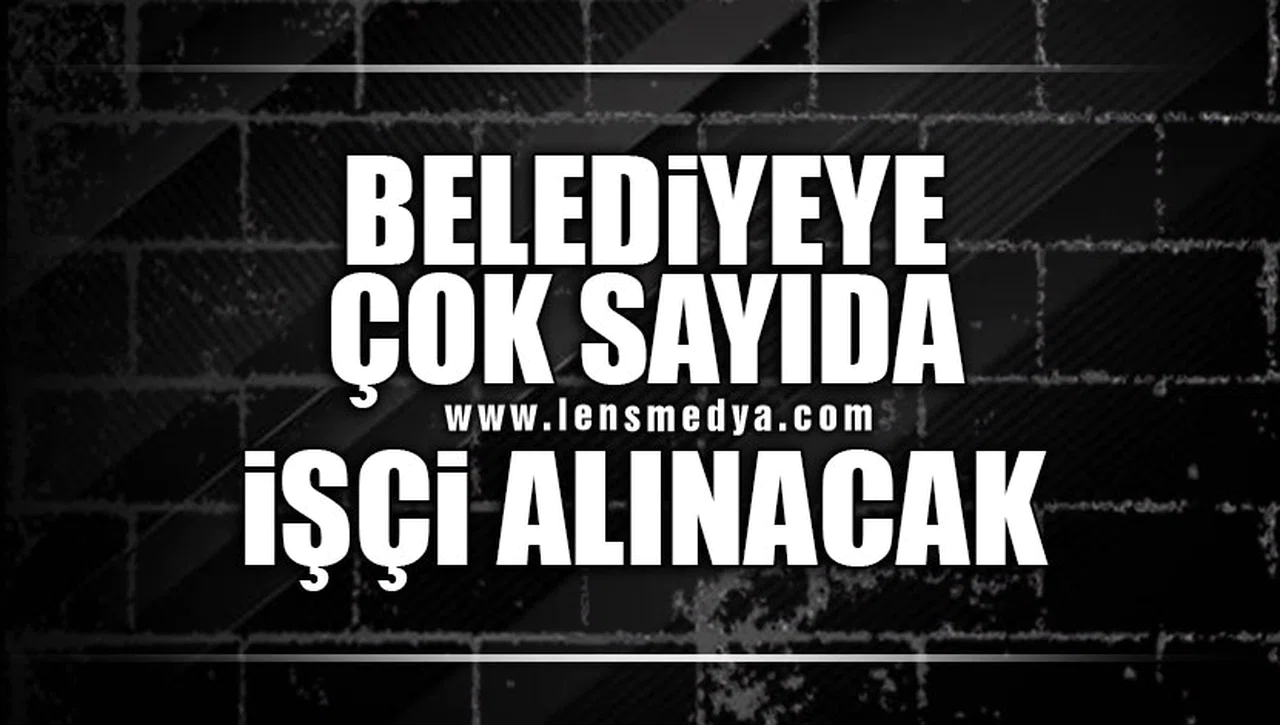 BELEDİYEYE ÇOK SAYIDA İŞÇİ ALINACAK!