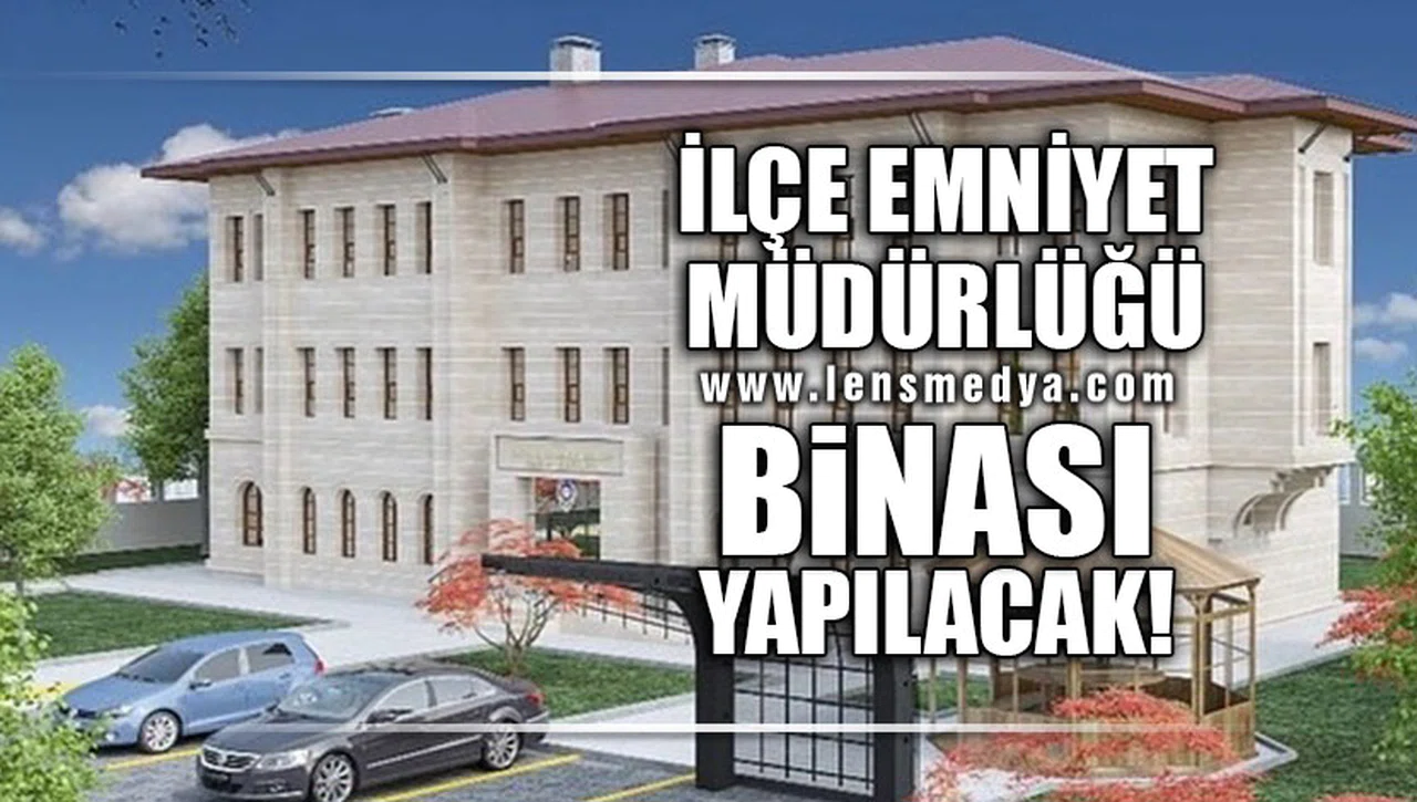 İLÇE EMNİYET MÜDÜRÜĞÜ BİNASI YAPILACAK!