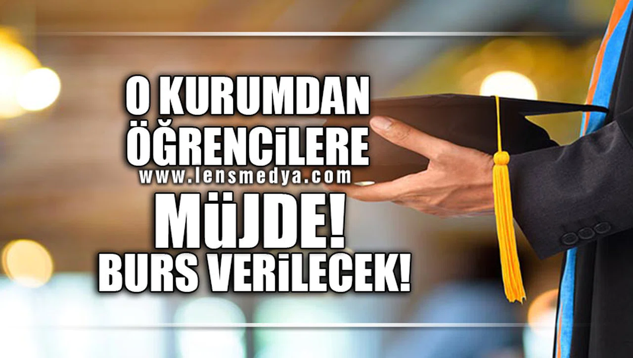 O KURUMDAN ÖĞRENCİLERE MÜJDE... BURS VERİLECEK?