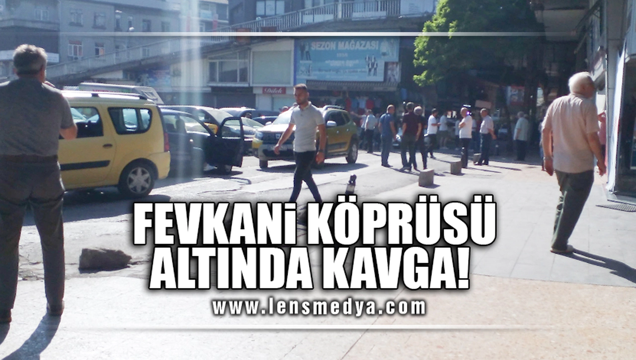 FEVKANİ KÖPRÜSÜ ALTINDA KAVGA!