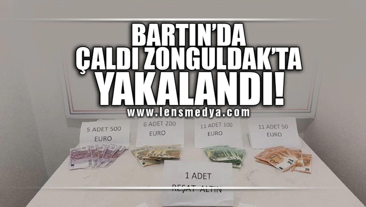 BARTIN'DA ÇALDI, ZONGULDAK'TA YAKALANDI!