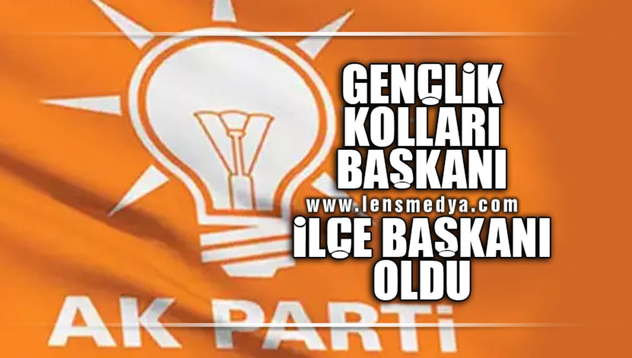 GENÇLİK KOLLARI BAŞKANI İLÇE BAŞKANI OLDU
