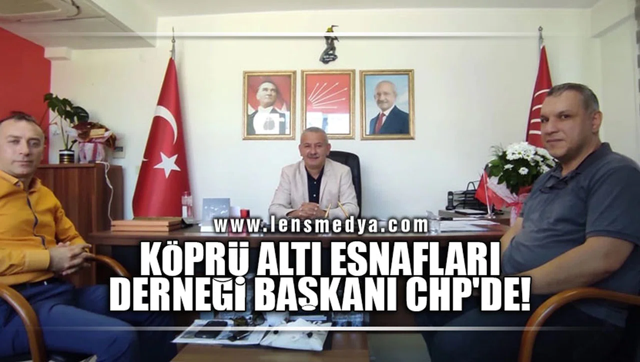 KÖRPÜ ALTI ESNAFLARI DERNEĞİ BAŞKANI CHP'DE!