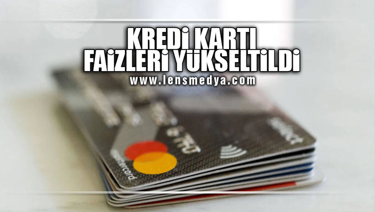 KREDİ KARTI FAİZLERİ YÜKSELTİLDİ!