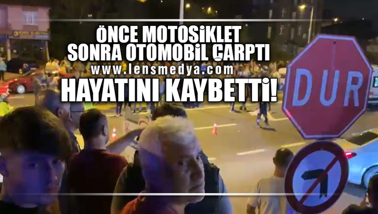 ÖNCE MOTOSİKLET, SONRA OTOMOBİL ÇARPTI! HAYATINI KAYBETTİ!