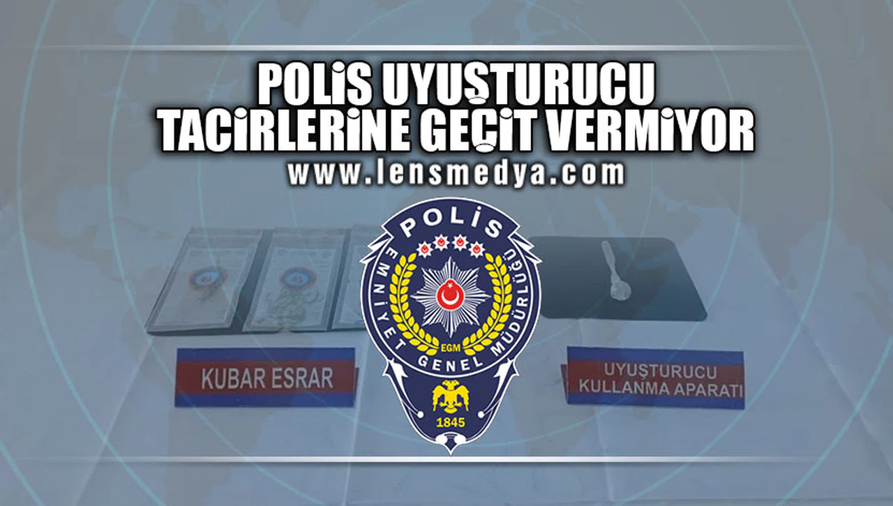 POLİS UYUŞTURUCU TACİLERİNE GEÇİT VERMİYOR!