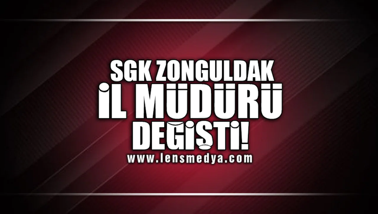 SGK İL MÜDÜRÜ DEĞİŞTİ!
