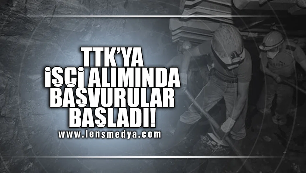 TTK'YA İŞÇİ ALIMINDA BAŞVURULAR BAŞLADI!