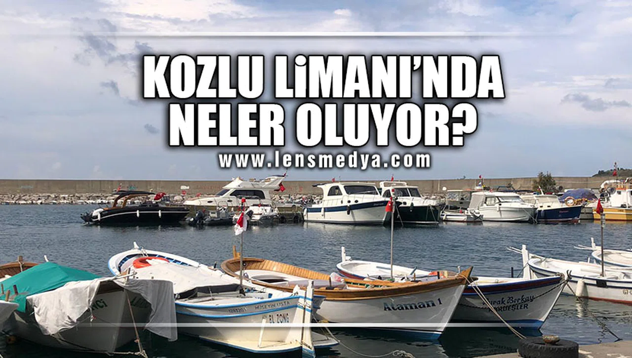 KOZLU LİMANI’NDA NELER OLUYOR?