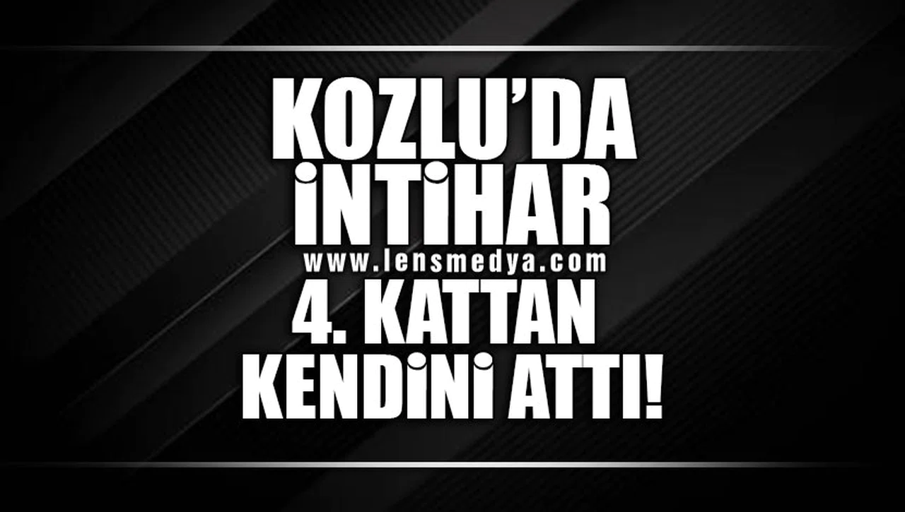 KOZLU’DA İNTİHAR… 4. KATTAN KENDİSİNİ ATTI!