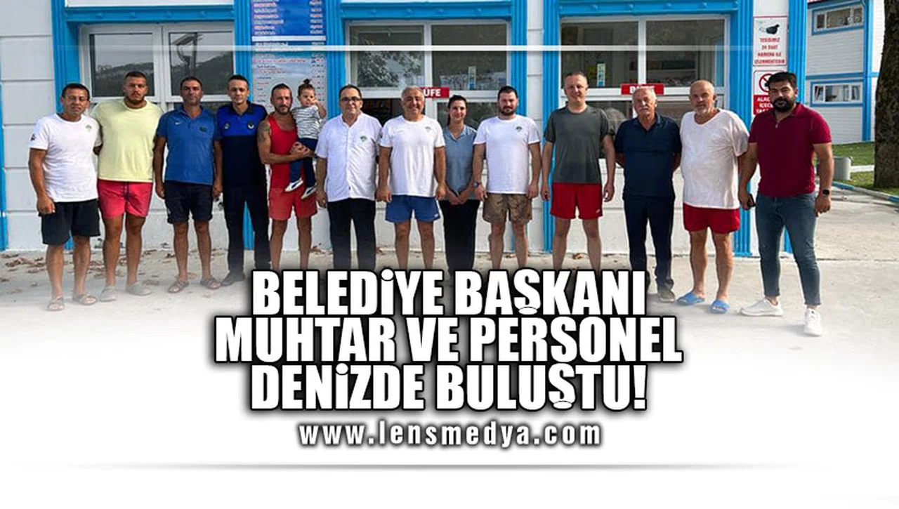 BELEDİYE BAŞKANI MUHTAR VE PERSONEL DENİZDE BULUŞTU!