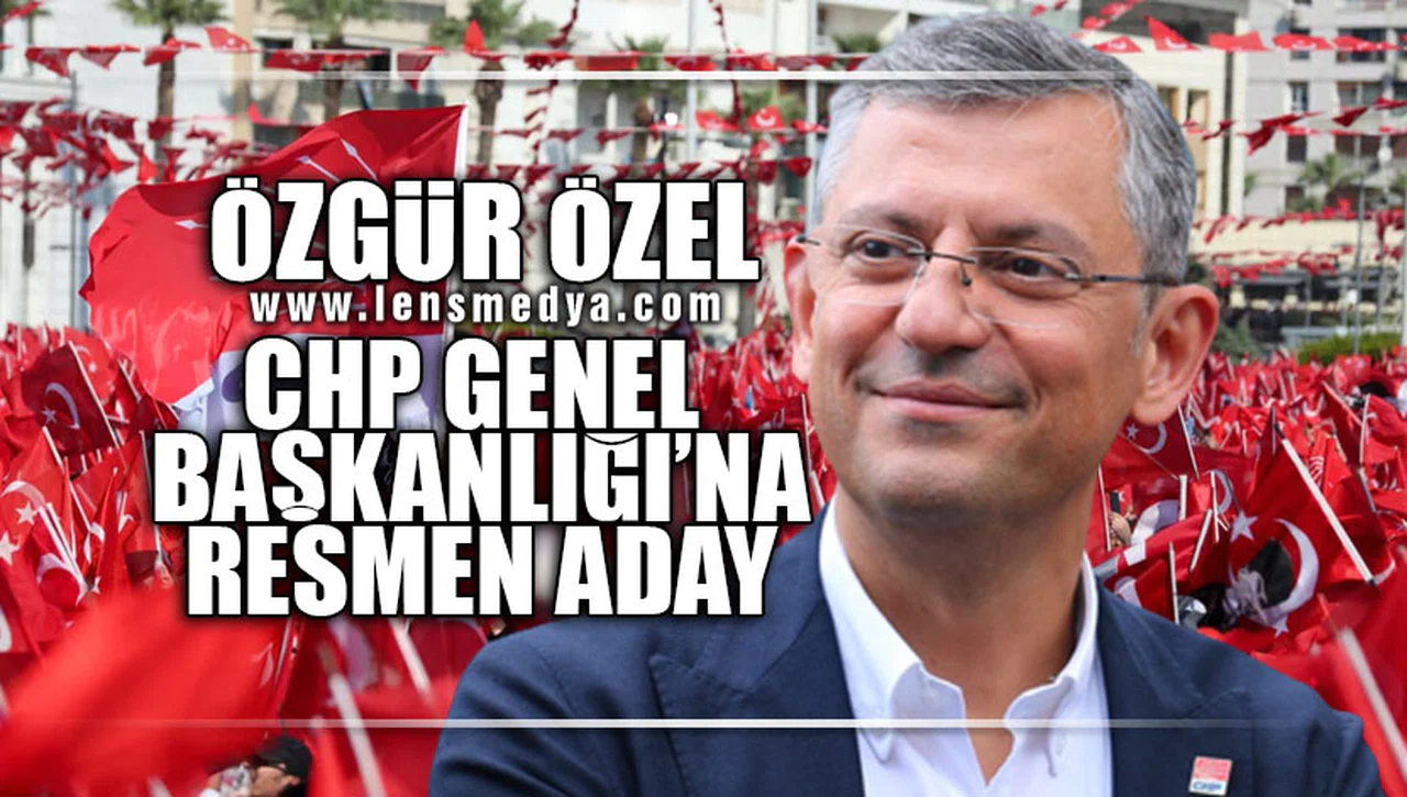 ÖZGÜR ÖZEL CHP GENEL BAŞKANLIĞI'NA RESMEN ADAY!