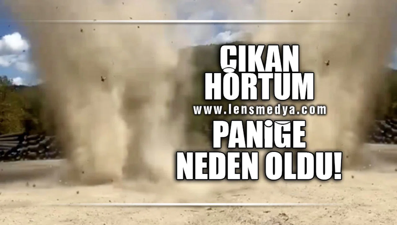 ÇIKAN HORTUM PANİĞE NEDEN OLDU!