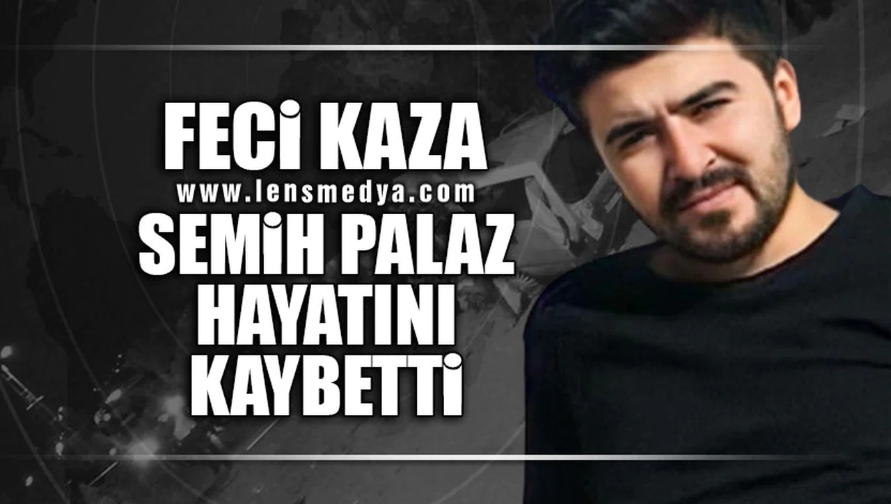 FECİ KAZA:SEMİH PALAZ HAYATINI KAYBETTİ!