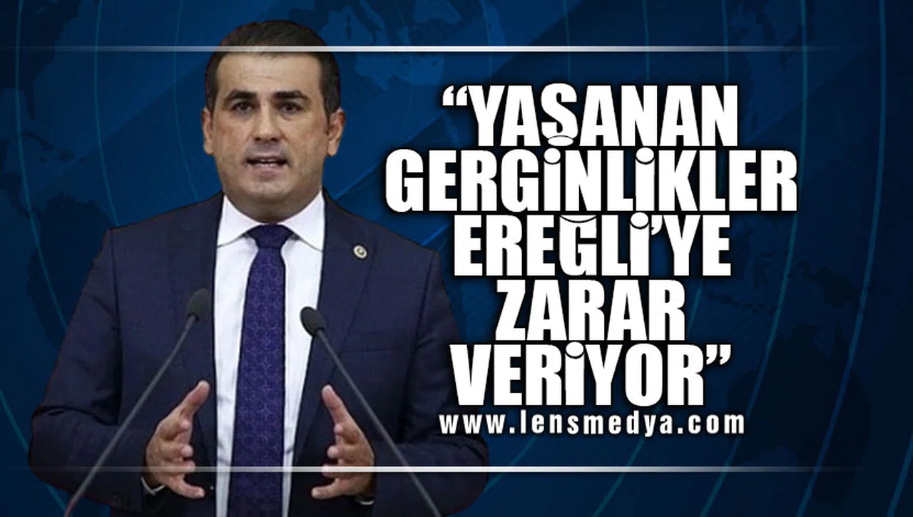 "YAŞANAN GERGİNLİKLER EREĞLİ'YE ZARAR VERİYOR"